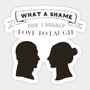 Oh What a shame, for I dearly love to laugh - Pride and Prejudice Sticker